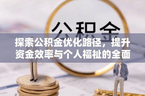 三原探索公积金优化路径，提升资金效率与个人福祉的全面解析