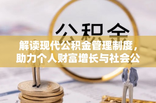 三原解读现代公积金管理制度，助力个人财富增长与社会公平