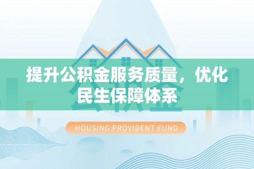 三原提升公积金服务质量，优化民生保障体系