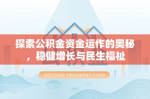 三原探索公积金资金运作的奥秘，稳健增长与民生福祉