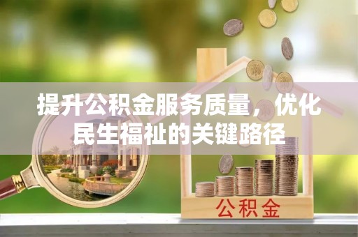 三原提升公积金服务质量，优化民生福祉的关键路径