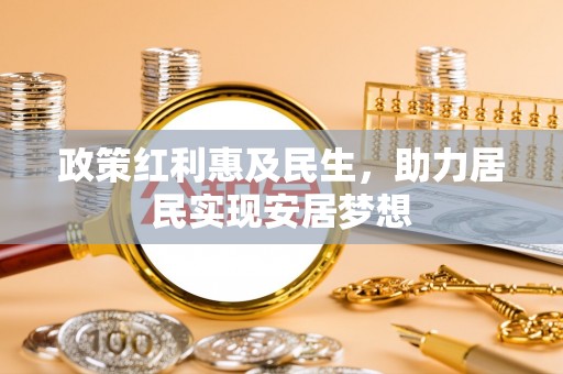 三原政策红利惠及民生，助力居民实现安居梦想