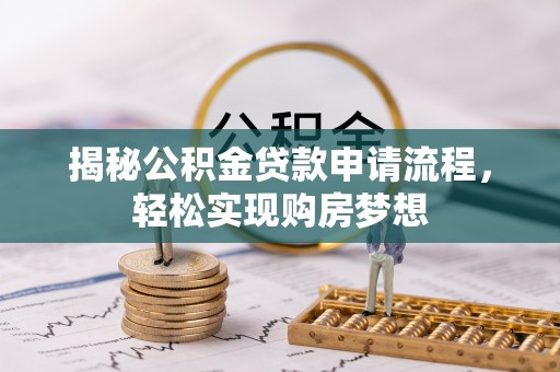 三原揭秘公积金贷款申请流程，轻松实现购房梦想