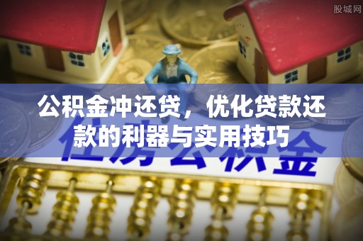 三原公积金冲还贷，优化贷款还款的利器与实用技巧