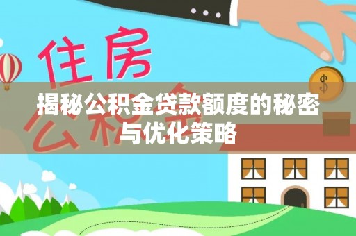 三原揭秘公积金贷款额度的秘密与优化策略