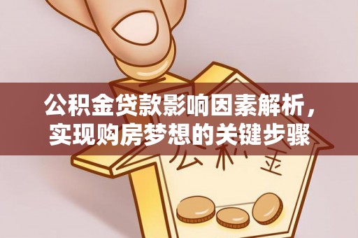 三原公积金贷款影响因素解析，实现购房梦想的关键步骤