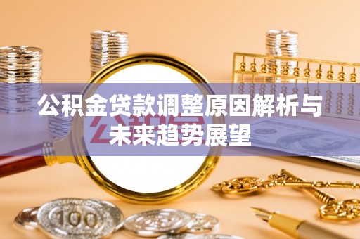 三原公积金贷款调整原因解析与未来趋势展望