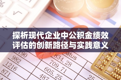 三原探析现代企业中公积金绩效评估的创新路径与实践意义