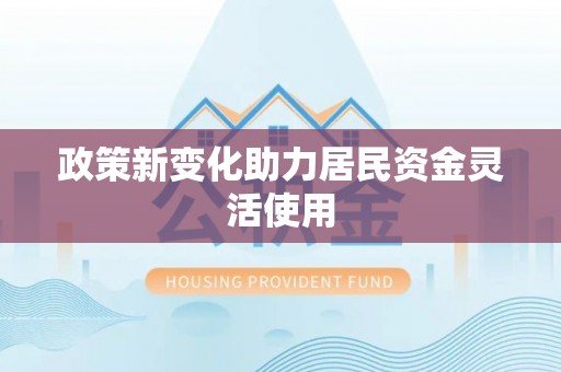 三原政策新变化助力居民资金灵活使用