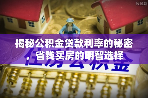 三原揭秘公积金贷款利率的秘密，省钱买房的明智选择