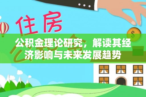 三原公积金理论研究，解读其经济影响与未来发展趋势