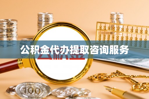 三原公积金代办提取咨询服务