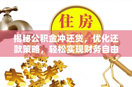 三原揭秘公积金冲还贷，优化还款策略，轻松实现财务自由